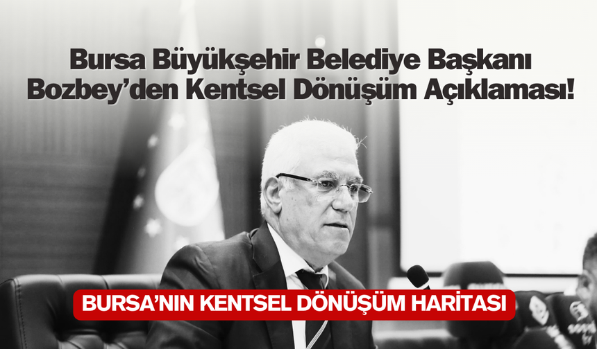 Bozbey'den Bursa'ya Kentsel Dönüşüm Haritası!