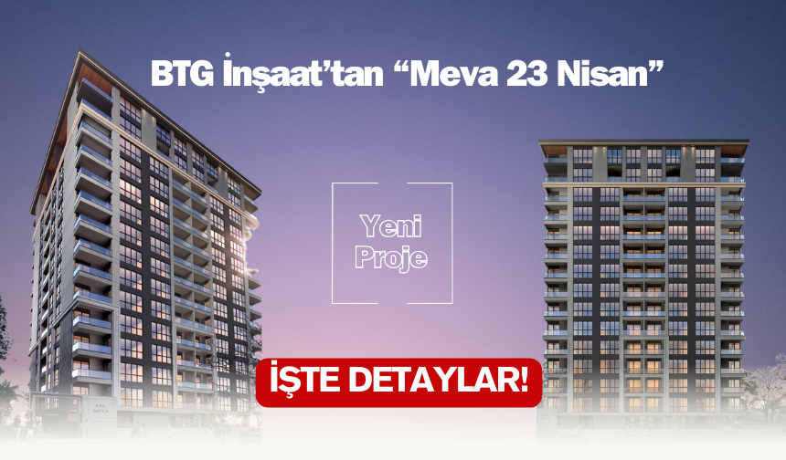 BTG İnşaat'tan Yeni Proje Meva 23 Nisan