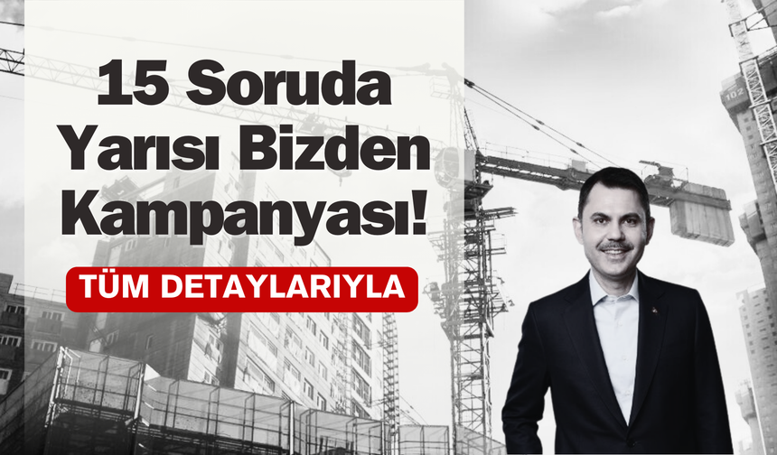 15 Soruda Yarısı Bizden Kampanyası! Kentsel Dönüşümde Yeni Dönem